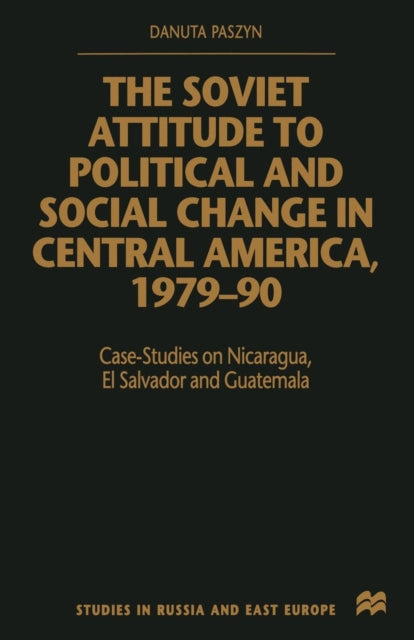 Book cover of: Soviet Attitude to Political and Social Change in Central America, 1979–90. By: D. Paszyn
