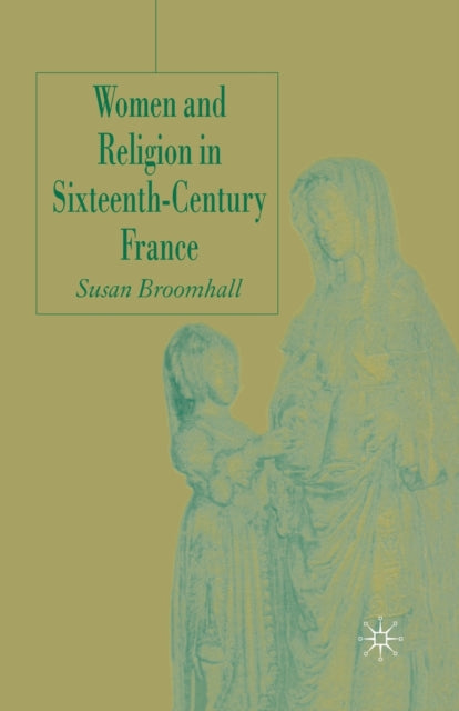 Book cover of: Women and Religion in Sixteenth-Century France. By: S. Broomhall