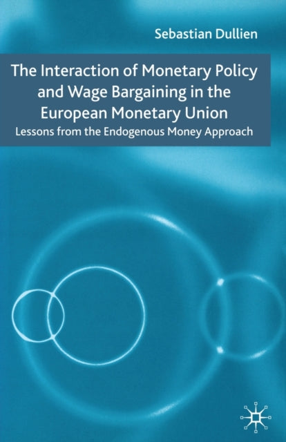 Book cover of: Interaction of Monetary Policy and Wage Bargaining in the European Monetary Union. By: S. Dullien