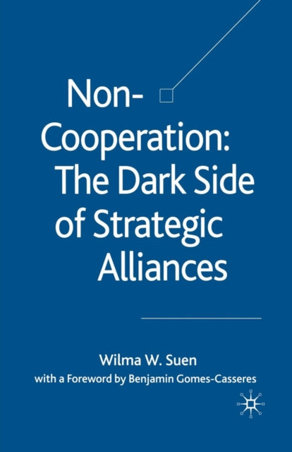 Book cover of: Non-Cooperation — The Dark Side of Strategic Alliances. By: W. W. Suen
