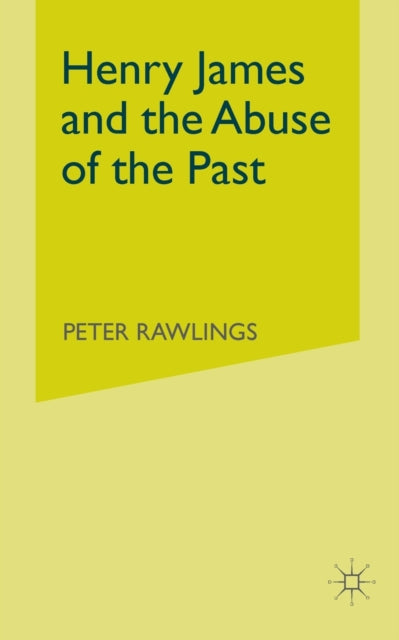 Book cover of: Henry James and the Abuse of the Past. By: P. Rawlings