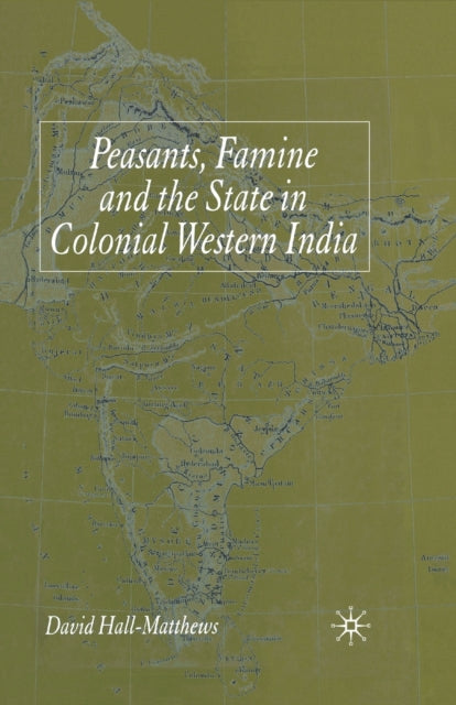 Book cover of: Peasants, Famine and the State in Colonial Western India. By: D. Hall-Matthews
