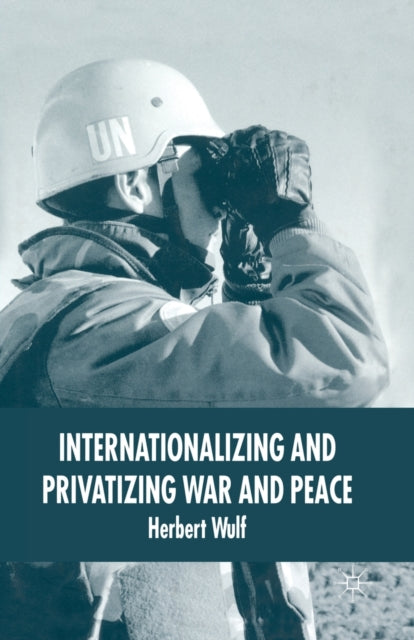 Book cover of: Internationalizing and Privatizing War and Peace. By: H. Wulf
