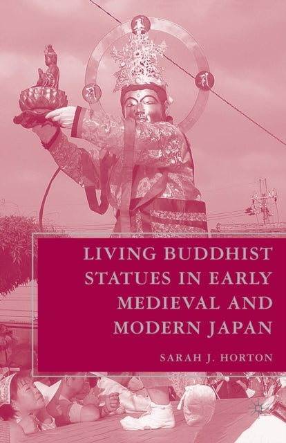 Book cover of: Living Buddhist Statues in Early Medieval and Modern Japan. By: S. Horton
