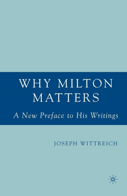 Book cover of: Why Milton Matters: A New Preface to His Writings. By: J. Wittreich