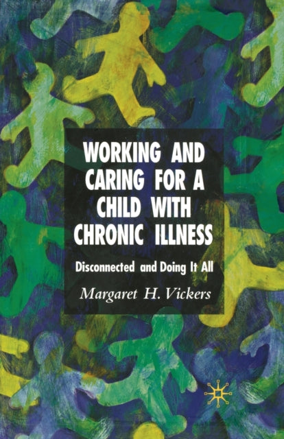 Book cover of: Working and Caring for a Child with Chronic Illness. By: M. Vickers