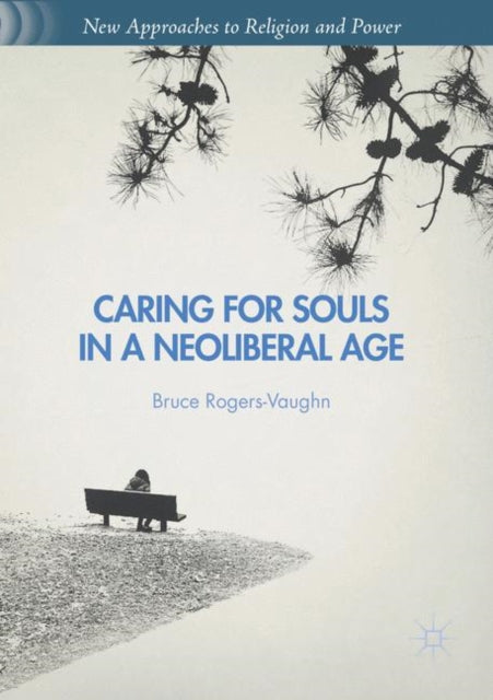 Book cover of: Caring for Souls in a Neoliberal Age. By: Bruce Rogers-Vaughn