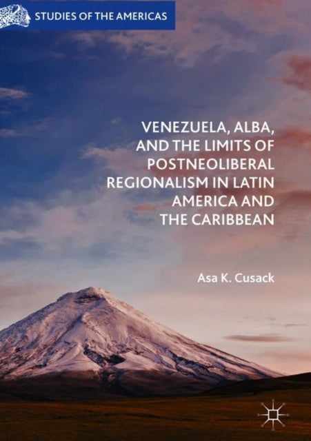 Book cover of: Venezuela, ALBA, and the Limits of Postneoliberal Regionalism in Latin America and the Caribbean. By: Asa K. Cusack