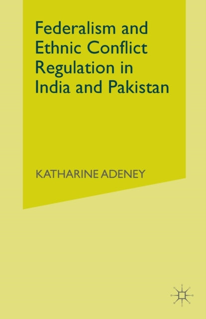 Book cover of: Federalism and Ethnic Conflict Regulation in India and Pakistan. By: K. Adeney