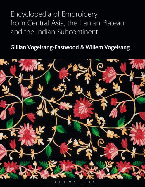 Book cover of: Encyclopedia of Embroidery from Central Asia, the Iranian Plateau and the Indian Subcontinent. By: Gillian Vogelsang-Eastwood