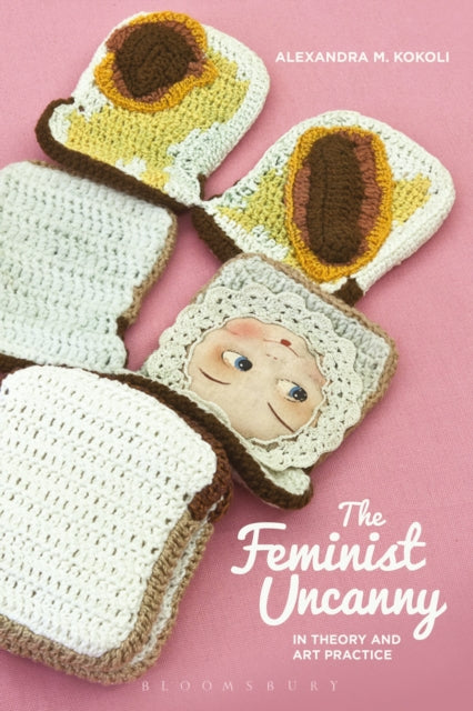 Book cover of: Feminist Uncanny in Theory and Art Practice. By: Alexandra M. Kokoli