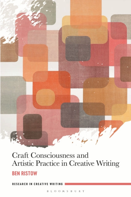 Book cover of: Craft Consciousness and Artistic Practice in Creative Writing. By: Ben Ristow