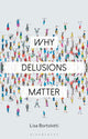 Book cover of: Why Delusions Matter. By: Lisa Bortolotti