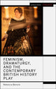 Book cover of: Feminism, Dramaturgy, and the Contemporary British History Play. By: Rebecca Benzie
