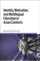 Book cover of: Identity, Motivation, and Multilingual Education in Asian Contexts. By: Mark Feng Teng