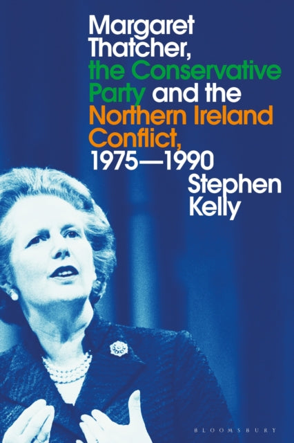 Book cover of: Margaret Thatcher, the Conservative Party and the Northern Ireland Conflict, 1975-1990. By: Stephen Kelly