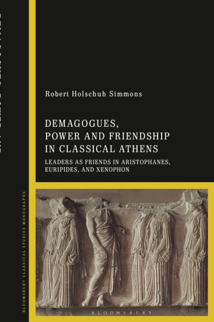 Book cover of: Demagogues, Power, and Friendship in Classical Athens. By: Robert Holschuh Simmons