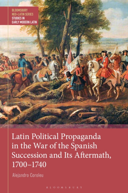 Book cover of: Latin Political Propaganda in the War of the Spanish Succession and Its Aftermath, 1700-1740. By: Alejandro Coroleu