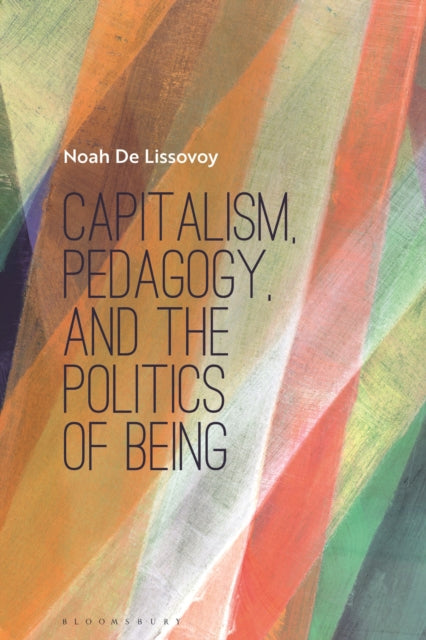 Book cover of: Capitalism, Pedagogy, and the Politics of Being. By: Noah De Lissovoy