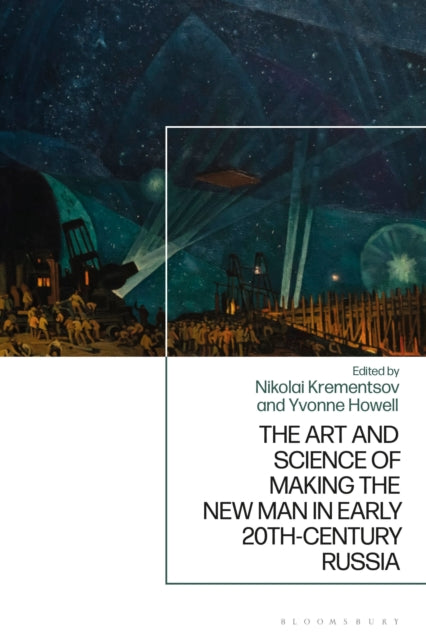 Book cover of: Art and Science of Making the New Man in Early 20th-Century Russia. By: Yvonne Howell