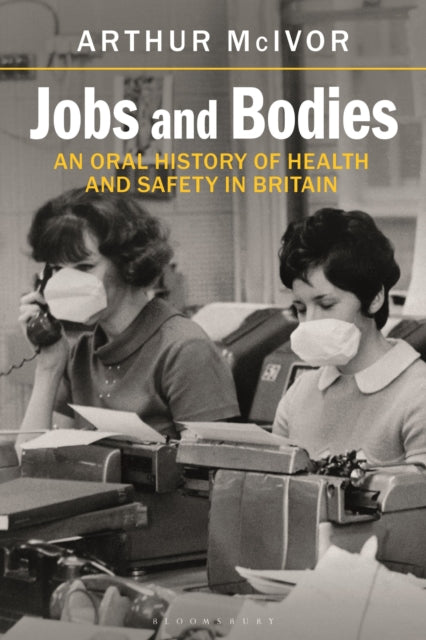 Jobs and Bodies, An Oral History of Health and Safety in Britain 9781350236219 Arthur McIvor
