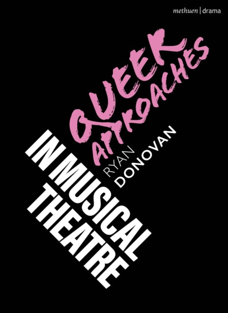 Queer Approaches in Musical Theatre 9781350247628 Ryan Donovan