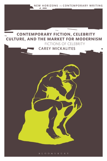 Book cover of: Contemporary Fiction, Celebrity Culture, and the Market for Modernism. By: Carey Mickalites