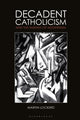 Book cover of: Decadent Catholicism and the Making of Modernism. By: Martin Lockerd