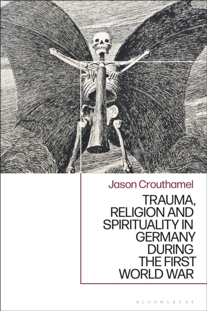 Book cover of: Trauma, Religion and Spirituality in Germany during the First World War. By: Jason Crouthamel