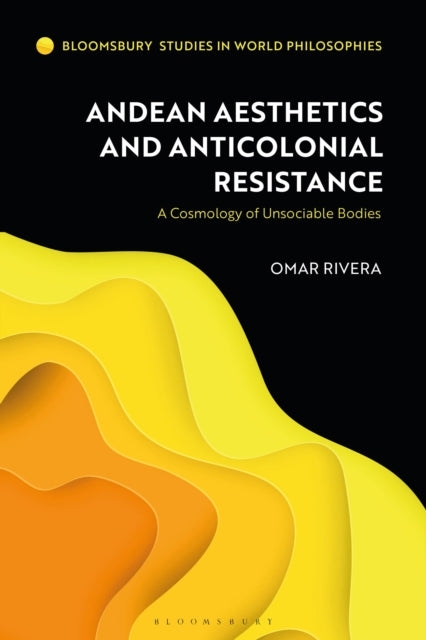 Book cover of: Andean Aesthetics and Anticolonial Resistance. By: Omar Rivera