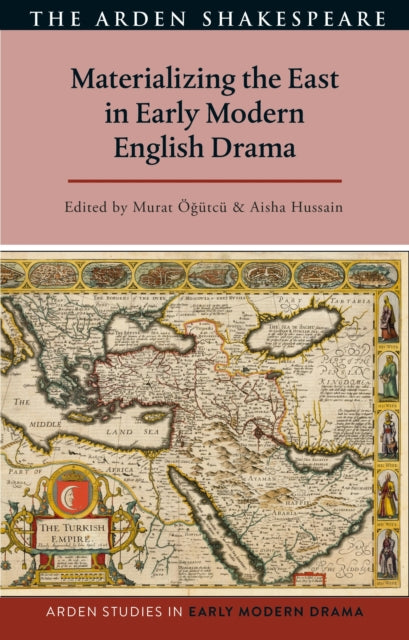 Book cover of: Materializing the East in Early Modern English Drama. By: Aisha Hussain