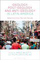 Book cover of: Ideology, Post-Ideology and Anti-Ideology in Latin America. By: Pablo Baisotti