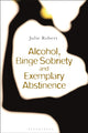 Book cover of: Alcohol, Binge Sobriety and Exemplary Abstinence. By: Julie Robert