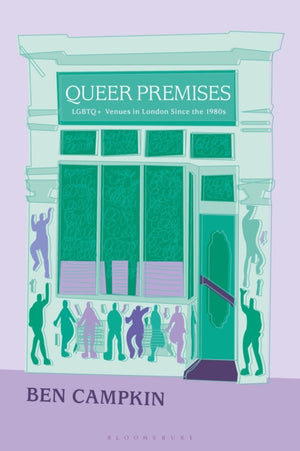 Queer Premises, LGBTQ+ Venues in London Since the 1980s