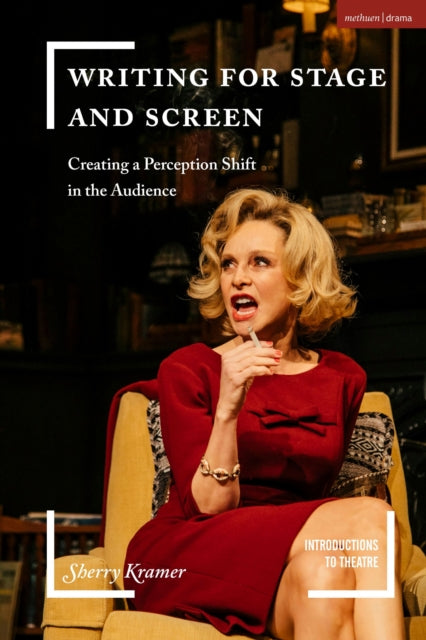Writing for Stage and Screen, Creating a Perception Shift in the Audience 9781350338265 Sherry Kramer