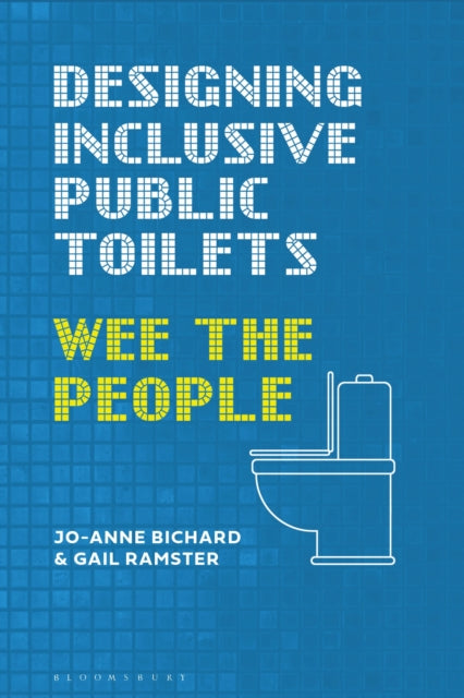 Designing Inclusive Public Toilets, Wee the People 9781350346031 Jo-Anne Bichard