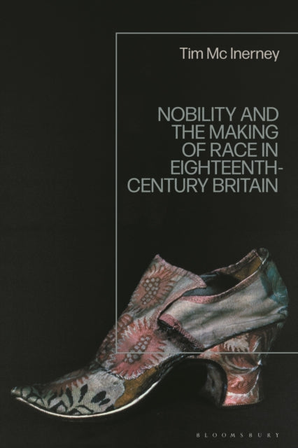 Book cover of: Nobility and the Making of Race in Eighteenth-Century Britain. By: Tim McInerney