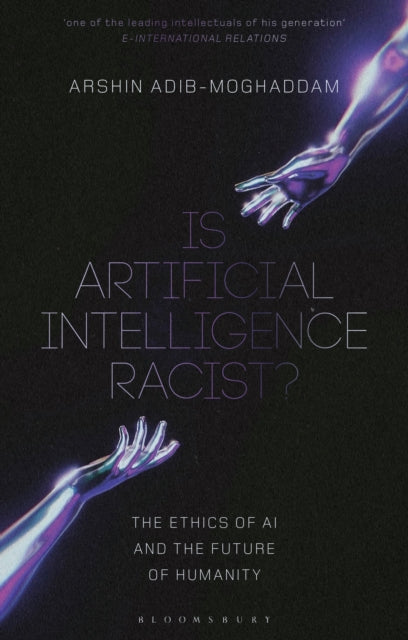 Is Artificial Intelligence Racist?, The Ethics of AI and the Future of Humanity 9781350374454 Arshin Adib-Moghaddam