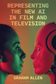 Book cover of: Representing the New AI in Film and Television. By: Graham Allen