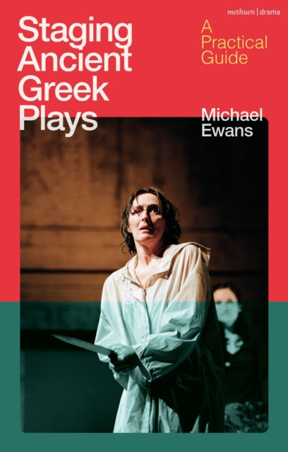 Staging Ancient Greek Plays, A Practical Guide 9781350381308 Michael Ewans
