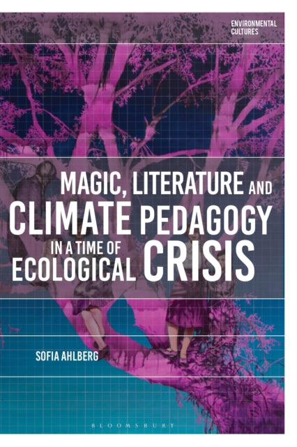 Book cover of: Magic, Literature and Climate Pedagogy in a Time of Ecological Crisis. By: Sofia Ahlberg