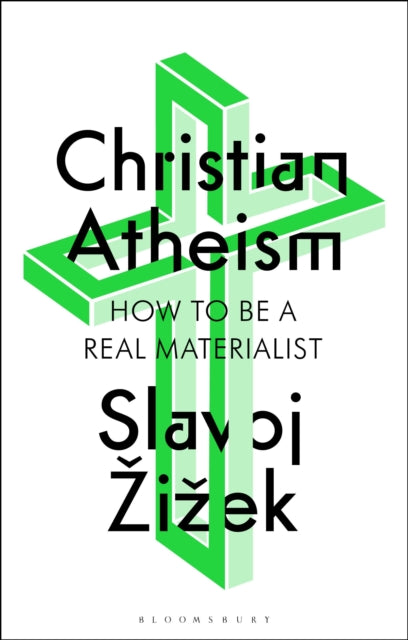 Christian Atheism, How to Be a Real Materialist 9781350409316 Slavoj Žižek