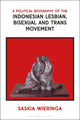 Book cover of: Political Biography of the Indonesian Lesbian, Bisexual and Trans Movement. By: Saskia Wieringa