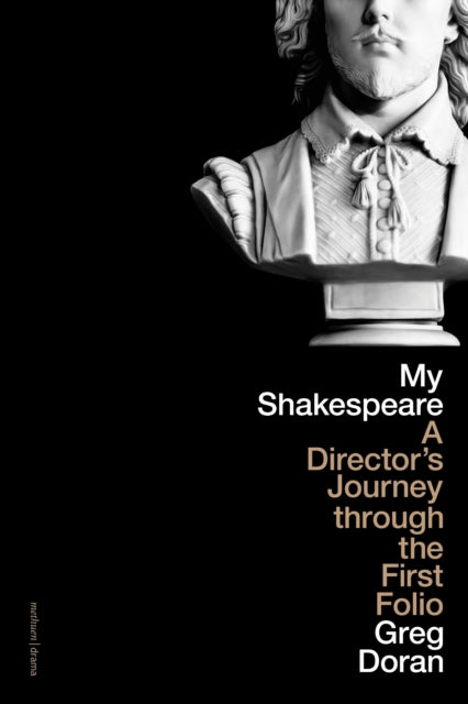 My Shakespeare, A Director’s Journey through the First Folio 9781350457034 Greg Doran
