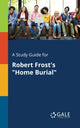 Book cover of: Study Guide for Robert Frost's "Home Burial"