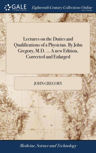 Book cover of: Lectures on the Duties and Qualifications of a Physician. By John Gregory, M.D. ... A new Edition, Corrected and Enlarged