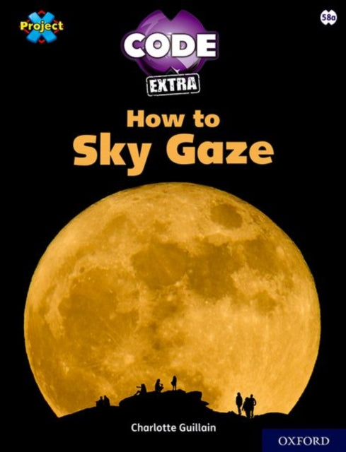 Book cover of: Project X CODE Extra: White Book Band, Oxford Level 10: Sky Bubble: How to Sky Gaze. By: Charlotte Guillain