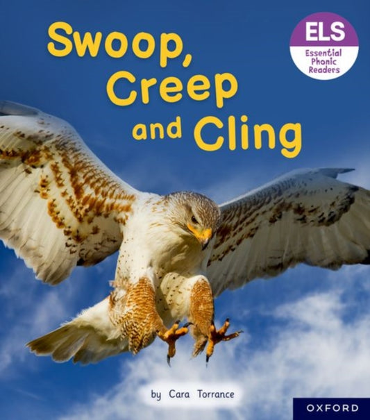 Book cover of: Essential Letters and Sounds: Essential Phonic Readers: Oxford Reading Level 5: Swoop, Creep and Cling. By: Cara Torrance