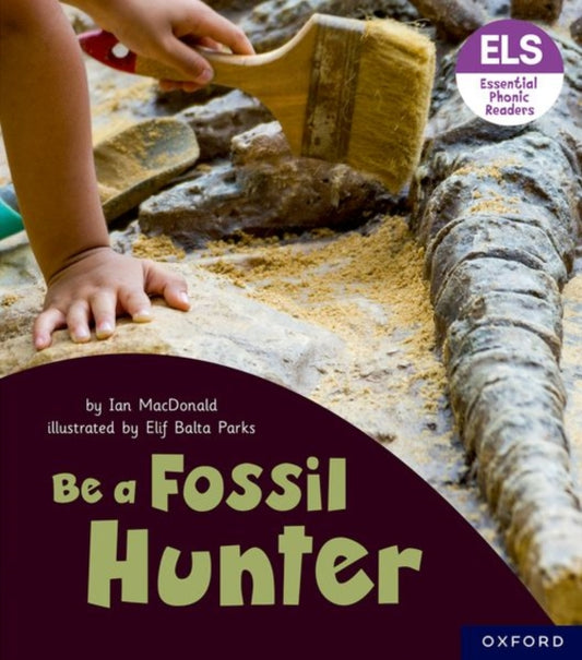 Book cover of: Essential Letters and Sounds: Essential Phonic Readers: Oxford Reading Level 6: Be a Fossil Hunter. By: Ian MacDonald