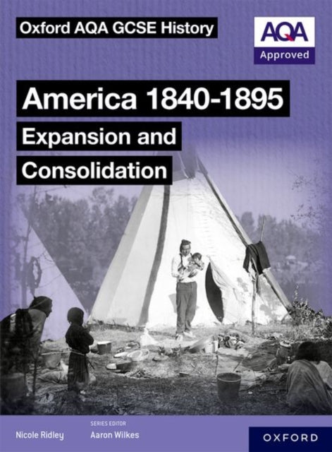 Book cover of: Oxford AQA GCSE History (9-1): America 1840-1895: Expansion and Consolidation Student Book. By: Aaron Wilkes